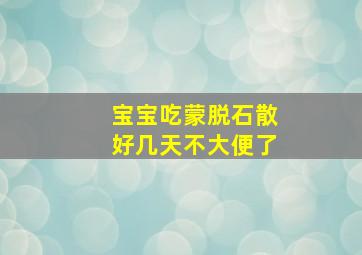 宝宝吃蒙脱石散好几天不大便了