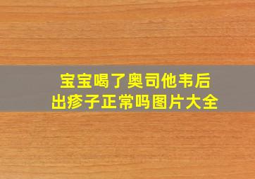 宝宝喝了奥司他韦后出疹子正常吗图片大全