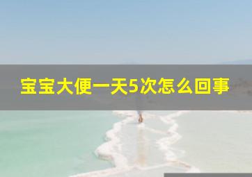 宝宝大便一天5次怎么回事