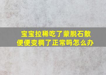 宝宝拉稀吃了蒙脱石散便便变稠了正常吗怎么办