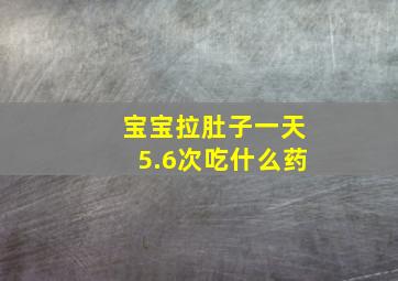 宝宝拉肚子一天5.6次吃什么药