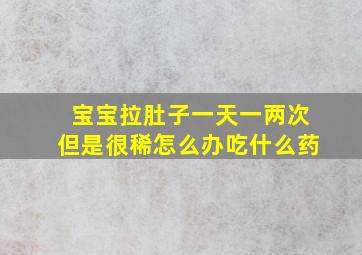 宝宝拉肚子一天一两次但是很稀怎么办吃什么药