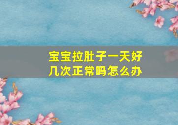 宝宝拉肚子一天好几次正常吗怎么办