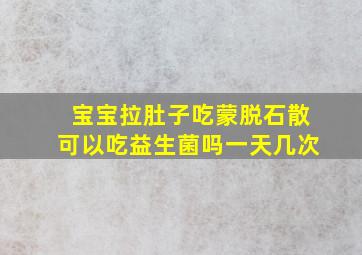 宝宝拉肚子吃蒙脱石散可以吃益生菌吗一天几次