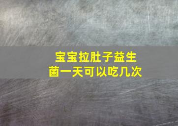 宝宝拉肚子益生菌一天可以吃几次