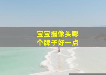 宝宝摄像头哪个牌子好一点