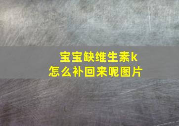 宝宝缺维生素k怎么补回来呢图片