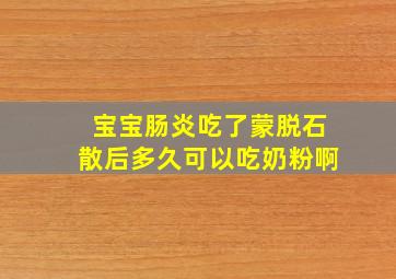 宝宝肠炎吃了蒙脱石散后多久可以吃奶粉啊