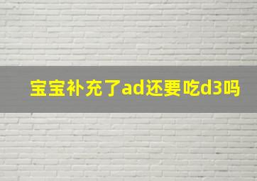 宝宝补充了ad还要吃d3吗