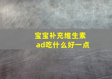 宝宝补充维生素ad吃什么好一点