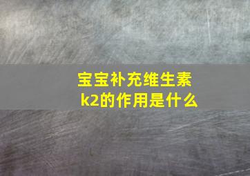 宝宝补充维生素k2的作用是什么