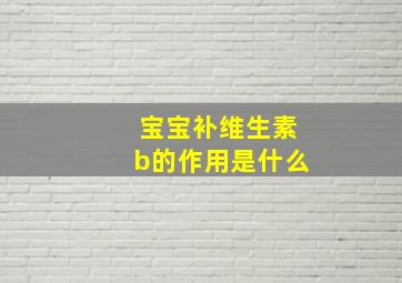 宝宝补维生素b的作用是什么