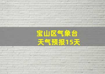 宝山区气象台天气预报15天