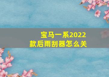 宝马一系2022款后雨刮器怎么关