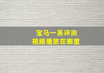 宝马一系评测视频播放在哪里