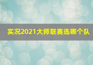 实况2021大师联赛选哪个队