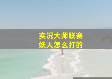 实况大师联赛妖人怎么打的