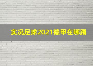 实况足球2021德甲在哪踢