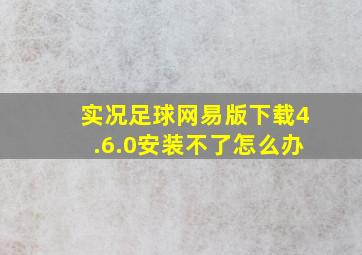 实况足球网易版下载4.6.0安装不了怎么办