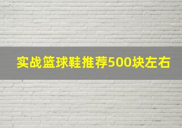 实战篮球鞋推荐500块左右