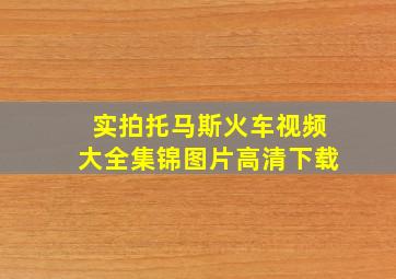 实拍托马斯火车视频大全集锦图片高清下载