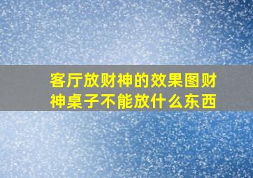 客厅放财神的效果图财神桌子不能放什么东西