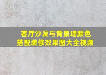 客厅沙发与背景墙颜色搭配装修效果图大全视频