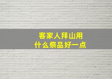 客家人拜山用什么祭品好一点