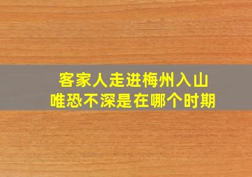 客家人走进梅州入山唯恐不深是在哪个时期