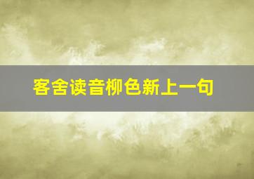 客舍读音柳色新上一句