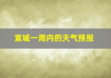 宣城一周内的天气预报