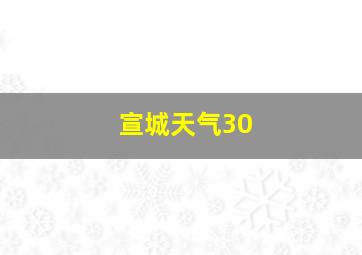 宣城天气30