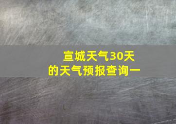 宣城天气30天的天气预报查询一