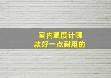 室内温度计哪款好一点耐用的