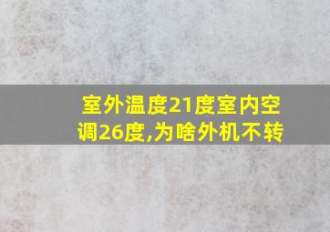 室外温度21度室内空调26度,为啥外机不转