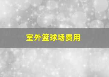 室外篮球场费用