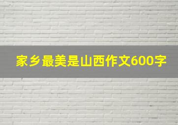 家乡最美是山西作文600字