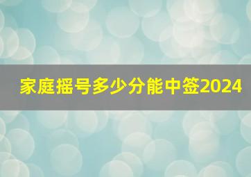 家庭摇号多少分能中签2024