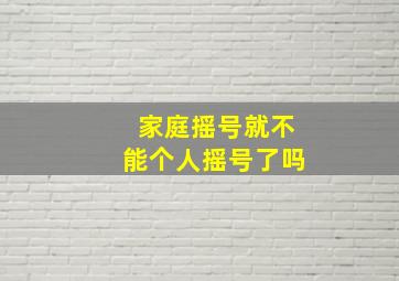 家庭摇号就不能个人摇号了吗