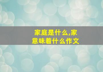 家庭是什么,家意味着什么作文