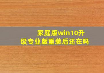 家庭版win10升级专业版重装后还在吗