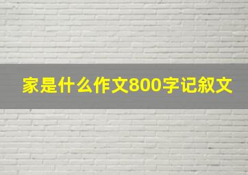 家是什么作文800字记叙文