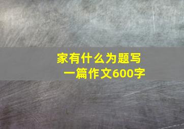 家有什么为题写一篇作文600字