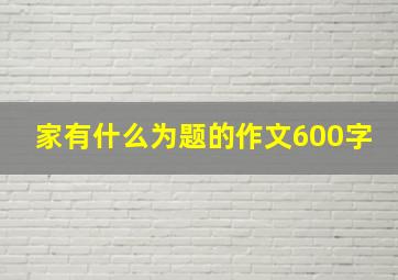 家有什么为题的作文600字