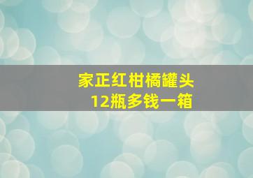 家正红柑橘罐头12瓶多钱一箱