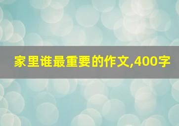 家里谁最重要的作文,400字