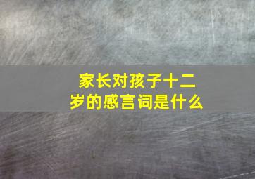 家长对孩子十二岁的感言词是什么