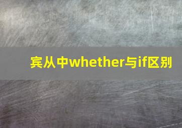 宾从中whether与if区别