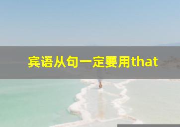 宾语从句一定要用that