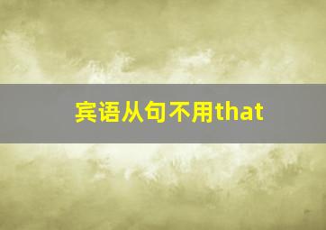 宾语从句不用that